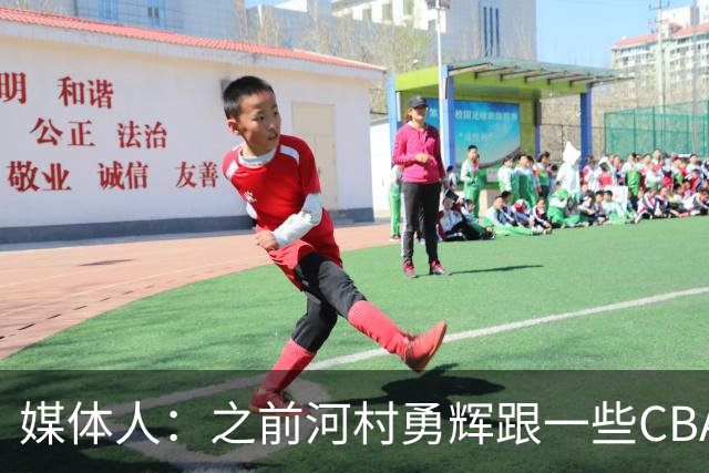 媒体人：之前河村勇辉跟一些CBA球队有过交流 表达过打CBA的想法