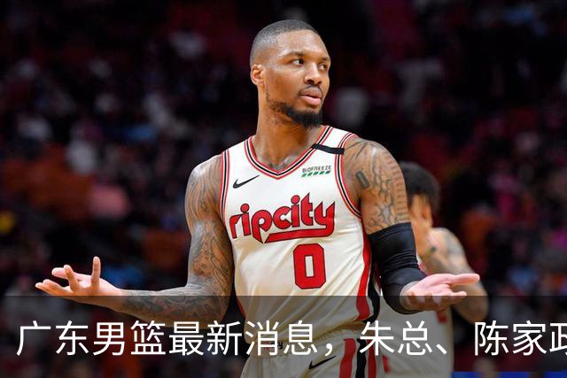 广东男篮最新消息，朱总、陈家政参加品牌方活动 徐杰特训进行时！